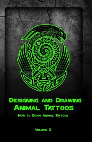 Carte Designing and Drawing Animal Tattoos: How to Draw Animal Tattoos Gala Publication