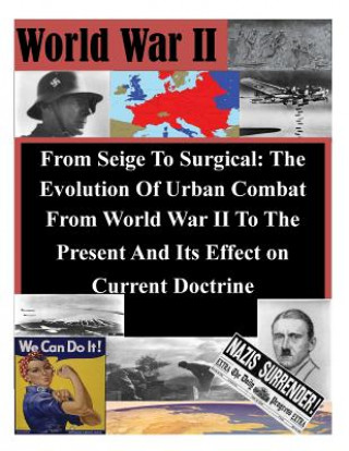 Könyv From Seige To Surgical: The Evolution Of Urban Combat From World War II To The Present And Its Effect on Current Doctrine U S Army Command and General Staff Coll