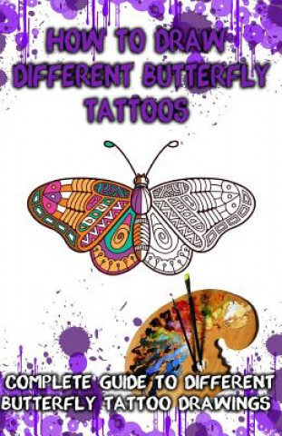 Könyv How to Draw Different Butterfly Tattoos: Complete Guide to Different Butterfly Tattoo Drawings Gala Publication