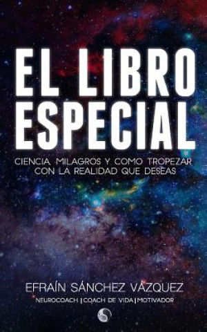 Książka El Libro Especial: Ciencia, Milagros y como tropezar con la realidad que deseas Efrain Sanchez Vazquez