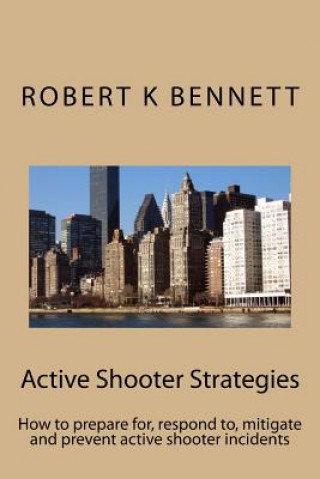 Książka Active Shooter Strategies: How to prepare for, respond to, mitigate and prevent active shooter incidents MR Robert K Bennett