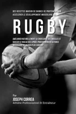 Könyv Des Recettes Maison De Barres De Proteines Pour Accelerer Le Developpement Musculaire Au Rugby: Ameliorer Naturellement La Croissance Des Muscles Et B Correa (Nutrioniste Certifie Des Sportif