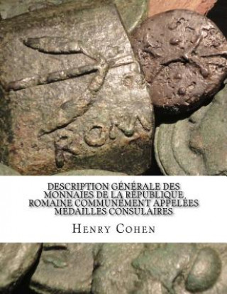 Kniha Description Générale des Monnaies de la République Romaine Communément Appelées Médailles Consulaires Henry Cohen