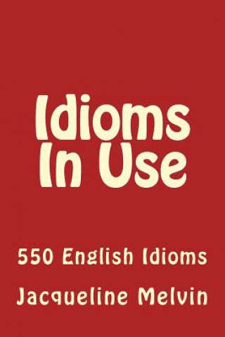 Kniha Idioms in Use: 550 Idioms in Use Jacqueline Melvin