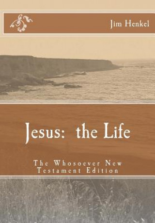 Книга Jesus: the Life: The Whosoever New Testament Edition Jim Henkel