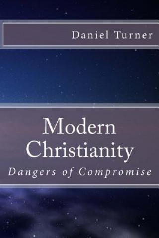 Kniha Modern Christianity: Dangers of Compromise Daniel W Turner