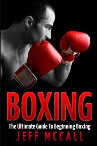 Carte Boxing: The Ultimate Guide To Beginning Boxing Jeff McCall