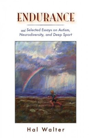 Carte Endurance: And Selected Essays on Autism, Neurodiversity and Deep Sport Hal Walter