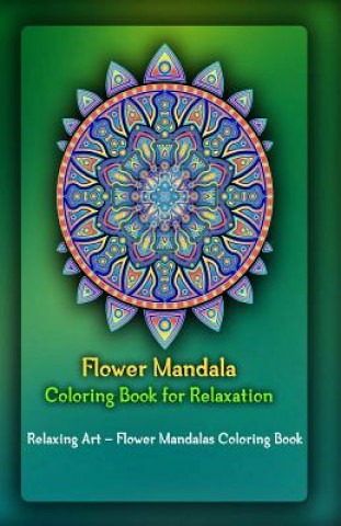 Kniha Flower Mandala Coloring Book for Relaxation: Relaxing Art - Flower Mandalas Coloring Book Gala Publication