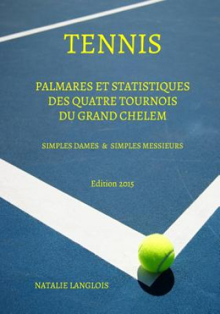 Carte Tennis: Palmares et statistiques des quatre tournois du Grand Chelem Simples Dames & Simples Messieurs Edition 2015 Natalie Langlois