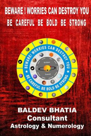 Kniha Beware ! Worries Can Destroy You: Be Careful Be Bold Be Strong MR Baldev Bhatia