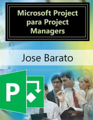 Könyv Microsoft Project para Project Managers: Microsoft Project en proyectos reales Jose Barato