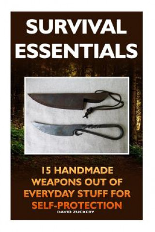 Book Survival Essentials 15 Handmade Weapons Out of Everyday Stuff for Self-Protectio: (Survival Pantry, Preppers Pantry, Prepper Survival, Preppers Guide, David Zuckery