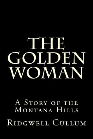 Knjiga The Golden Woman: A Story of the Montana Hills Ridgwell Cullum