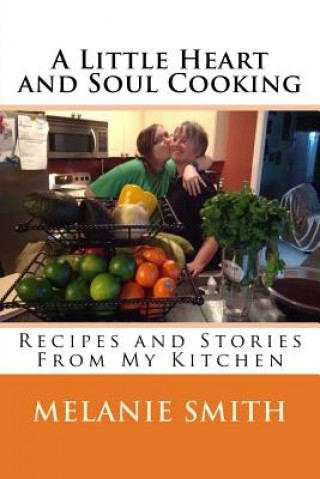 Kniha A Little Heart and Soul Cooking: Recipes and Stories From My Kitchen Melanie Smith