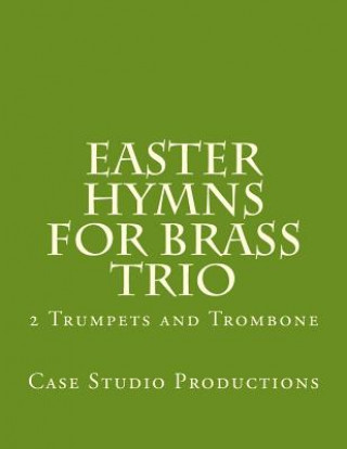 Книга Easter Hymns For Brass Trio - 2 Trumpets and Trombone: 2 Trumpets and Trombone Case Studio Productions