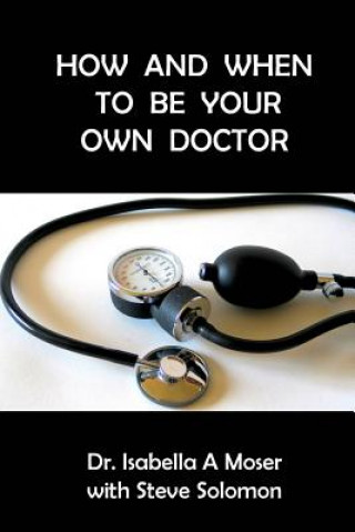 Carte How and When to be Your Own Doctor Dr Isabelle A Moser