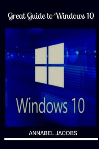 Könyv Windows 10: Great Guide To Windows 10 Annabel Jacobs