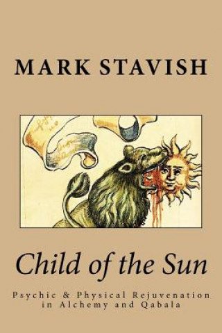 Kniha Child of the Sun: Psychic & Physical Rejuvenation in Alchemy and Qabala Mark Stavish
