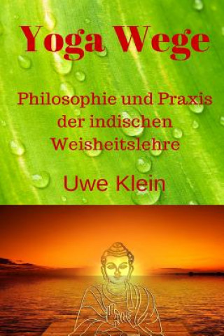 Könyv Yoga Wege: Philosophie Und Praxis Der Indischen Weisheitslehre Uwe Klein