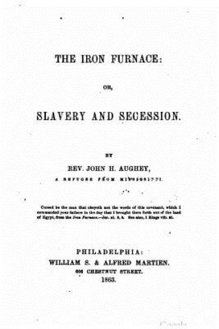 Książka The iron furnace, or, Slavery and secession John H Aughey