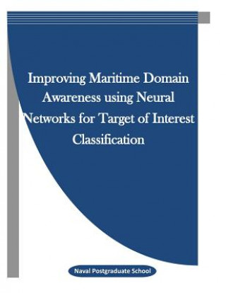 Książka Improving Maritime Domain Awareness using Neural Networks for Target of Interest Classification Naval Postgraduate School