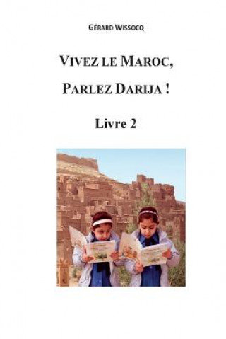 Kniha Vivez le Maroc, Parlez Darija ! Livre 2: Arabe Dialectal Marocain - Cours Approfondi de Darija Gerard Wissocq