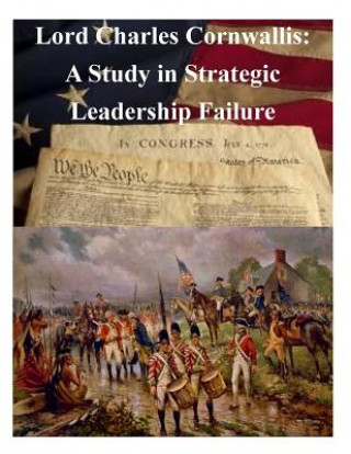 Książka Lord Charles Cornwallis: A Study in Strategic Leadership Failure United States Army War College