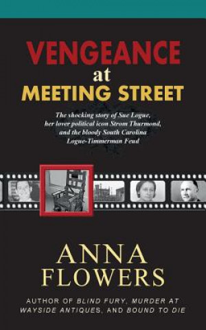 Książka Vengeance at Meeting Street: The Shocking Story of Sue Logue, Her Lover Political Icon Strom Thurmond, and the Bloody South Carolina Logue-Timmerma Anna Flowers