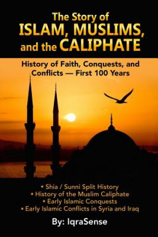 Kniha The Story of Islam, Muslims, and the Caliphate: History of Faith, Conquests, and Conflicts - First 100 Years Iqrasense