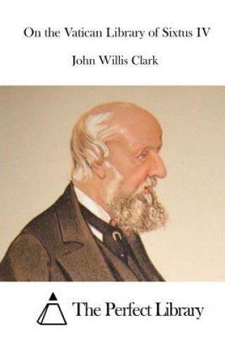 Buch On the Vatican Library of Sixtus IV John Willis Clark