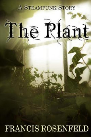 Kniha The Plant: A Steampunk Story Francis Rosenfeld