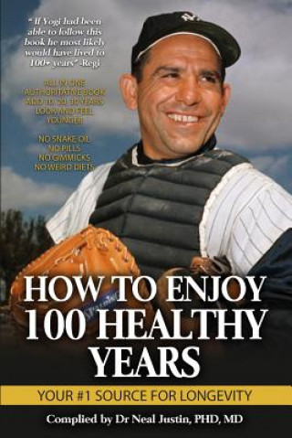 Knjiga How To Enjoy 100 Healthy Years: Your #1 Source For Longevity M Dr Neal Justin Phd