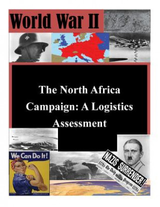 Kniha The North Africa Campaign: A Logistics Assessment U S Army Command and General Staff Coll