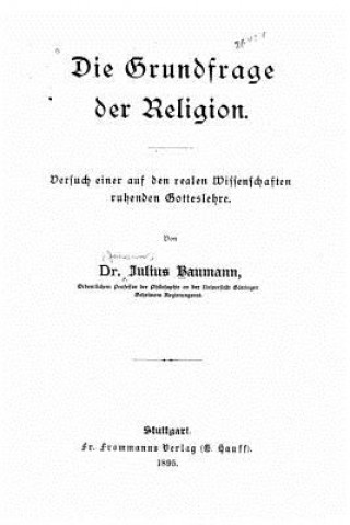 Книга Die Grundfrage der Religion Versuch einer auf den realen Wissenschaften beruhenden Gotteslehre Julius Baumann