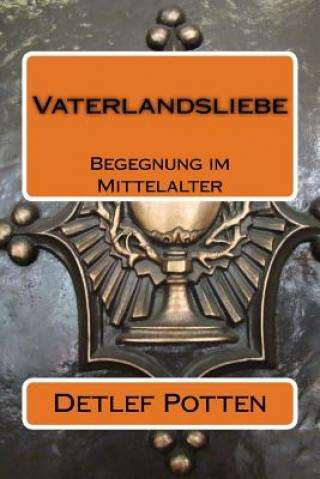 Книга Vaterlandsliebe: Begegnung im Mittelalter Detlef Potten