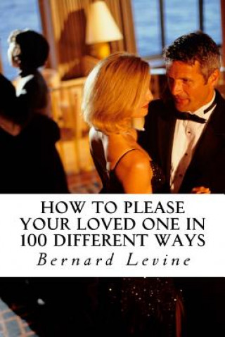 Carte How to please your loved one ( in 100 different ways ): The magic of romantic love Bernard Levine