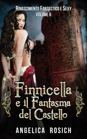 Könyv Finnicella e il Fantasma del Castello: Le avventure erotiche di Finnicella Angelica Rosich
