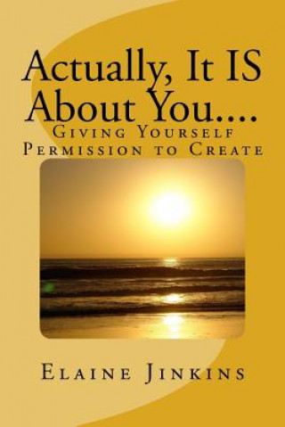 Książka Actually, It IS About You....: Giving Yourself Permission to Create Elaine Jinkins