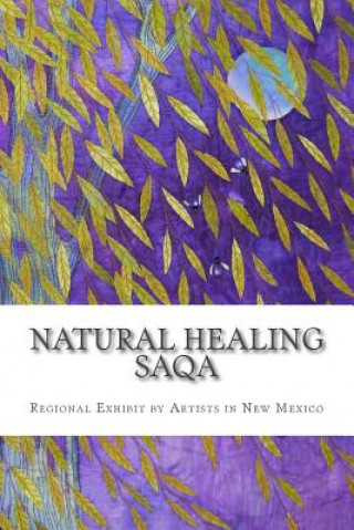 Kniha Natural Healing: SAQA Regional Exhibit by New Mexico Studio Art Quilt Associates