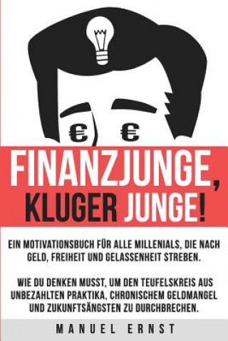 Книга Finanzjunge, kluger Junge!: Ein Motivationsbuch für Millenials, die nach Geld, Freiheit und Gelassenheit streben. Manuel Ernst