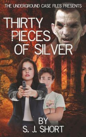 Knjiga The Underground Case Files presents: Thirty Pieces of Silver S J Short