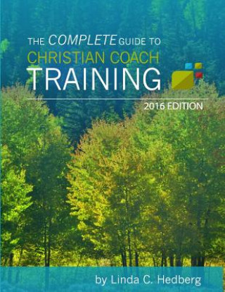 Carte The Complete Guide to Christian Coach Training: 2016 Edition Linda C Hedberg