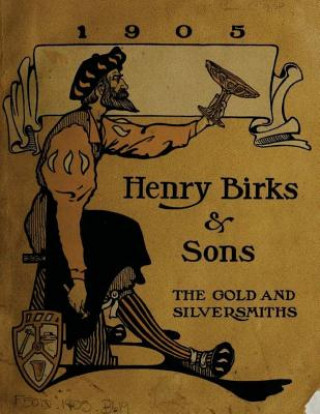 Kniha Henry Birks & Sons The gold and silversmiths 1905 Henry Birks And Sons