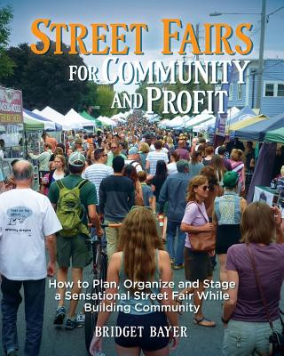 Carte Street Fairs for Community and Profit: How to Plan, Organize and Stage a Sensational Street Fair While Building Community Bridget Bayer