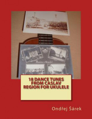 Libro 18 Dance Tunes from Caslav Region for Ukulele Ondrej Sarek