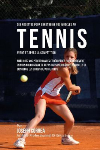 Kniha Des Recettes Pour Construire Vos Muscles Au Tennis Avant Et Apres La Competition: Ameliorez Vos Performances Et Recuperez Plus Rapidement En Vous Nour Correa (Nutrioniste Certifie Des Sportif