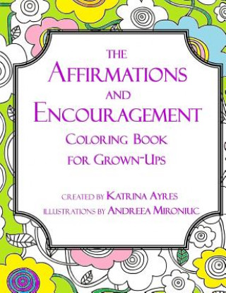 Kniha The Affirmations and Encouragement Coloring Book For Grown-Ups Katrina Ayres