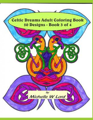 Książka Celtic Dreams Adult Coloring Book: 50 Designs - Book 3 of 4: An Artistic Experience Michelle W Lord