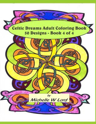 Книга Celtic Dreams: Adult Coloring Book 50 Designs - Book 4 of 4: An Artistic Experience Michelle W Lord